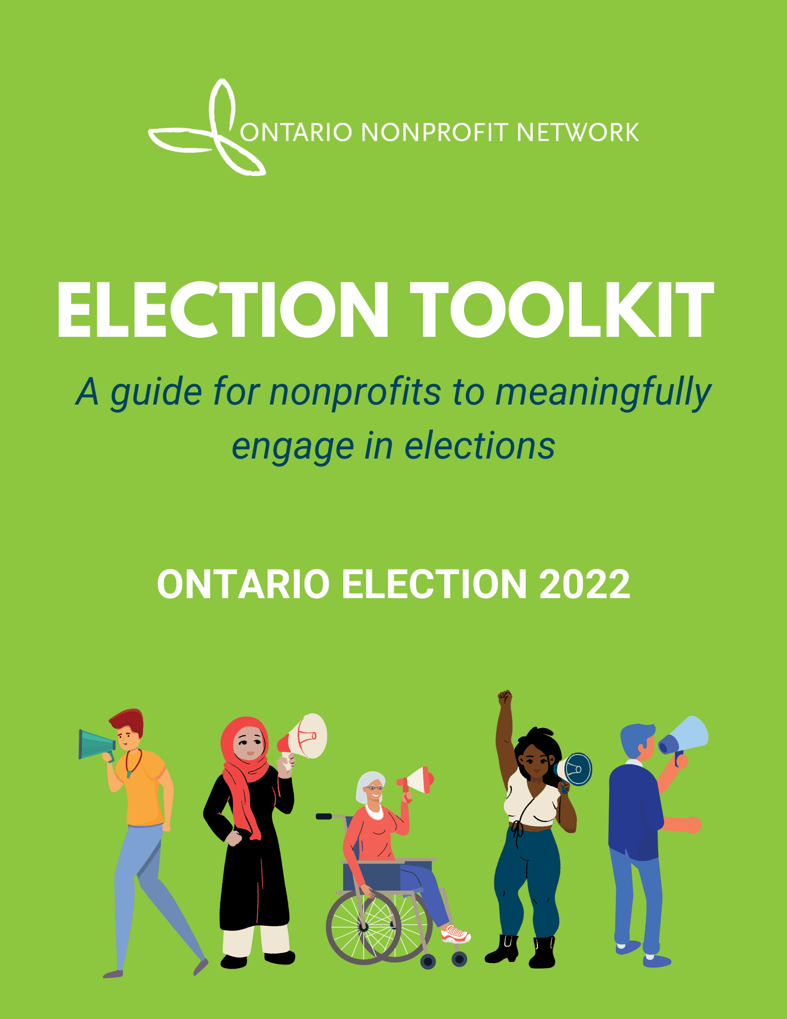 Election Advocacy Toolkit Cover Page. Page has a green background. At the top is O.N.N's logo. At the centre is large text that says, "Election toolkit. A guide for nonprofits to meaningfully engage in elections. Ontario Election 2022." At the bottom are five coloured graphics of humans to depict the nonprofit sector.