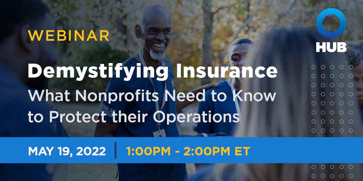 Photo of people in a park as the background. At the centre is webinar title, "Demystifying Insurance. What nonprofits need to know to protect their organizations." At the bottom is a blue band on which is the date and time, "May 19, 2022. 1 to 2 p m Eastern Time." At the top right is HUB's logo.