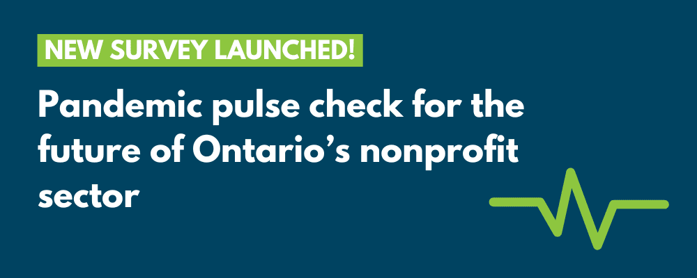 Dark blue background, green box with white text says "new survey launched!" White text below says "Pandemic pulse check for the future of Ontario's nonprofit sector" Green pulse icon on bottom right.